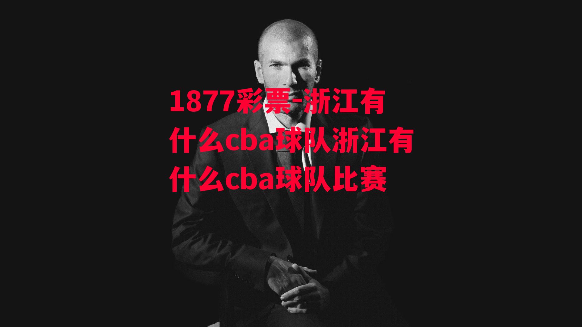 1877彩票-浙江有什么cba球队浙江有什么cba球队比赛